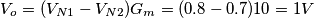 V_o=(V_{N1}-V_{N2})G_m=(0.8-0.7)10=1V