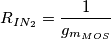 R_{IN_2}=\frac{1}{g_{m_{MOS}}} R_{IN_2}=\frac{1}{g_{m_{MOS}}}