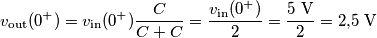 v_\text{out}(0^+)=v_\text{in}(0^+)\frac{C}{C+C}=\frac{v_\text{in}(0^+)}{2}=\frac{ 5\text{ V}}{2}=2\text{,}5\text{ V}