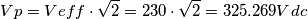 Vp = Veff \cdot \sqrt {2} = 230 \cdot \sqrt{2} = 325.269 Vdc