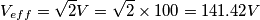 V_{eff}= \sqrt {2} V = \sqrt {2} \times 100 = 141.42V