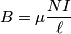 B =\mu \frac{NI}{\ell} B =\mu \frac{NI}{\ell}