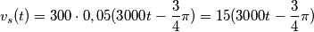 v_s(t) = 300 \cdot 0,05(3000t-\frac{3}{4} \pi) = 15(3000t-\frac{3}{4} \pi) v_s(t) = 300 \cdot 0,05(3000t-\frac{3}{4} \pi) = 15(3000t-\frac{3}{4} \pi)