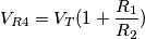 V_{R4} = V_T (1 + \frac{R_1}{R_2})