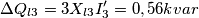 \Delta Q_{l3} = 3 X_{l3} I_3^{\prime} = 0,56 kvar \Delta Q_{l3} = 3 X_{l3} I_3^{\prime} = 0,56 kvar