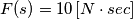 F(s)=10\left [ N\cdot sec \right ]