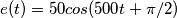 e(t)= 50cos(500t+ \pi/2)
