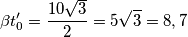 \beta t'_0 = \frac{ 10 \sqrt{3} }{2} = 5 \sqrt{3}= 8,7