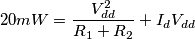 20mW=\frac{V^{2}_{dd}}{R_{1}+R_{2}}+ I_{d}V_{dd}