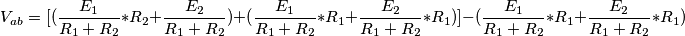 V_{ab}= [(\frac{E_{1}}{R_{1}+R_{2}}*R_{2} + \frac{E_{2}}{R_{1}+R_{2}}) + (\frac{E_{1}}{R_{1}+R_{2}} * R_{1} + \frac{E_{2}}{R_{1}+R_{2}}*R_{1})] - (\frac{E_{1}}{R_{1}+R_{2}}*R_{1}+\frac{E_{2}}{R_{1}+R_{2}}*R_{1})