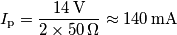 I_\text{p} = \frac{14\,\text{V}}{2\times 50\,\Omega}\approx 140\,\text{mA}