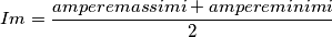 \[Im=\frac{ampere massimi+ampere minimi}{2}
\]