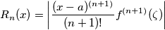 R_n(x) = \left | { (x - a)^{(n + 1)} \over (n+1)!} f^{(n + 1)}(\zeta) \right | R_n(x) = \left | { (x - a)^{(n + 1)} \over (n+1)!} f^{(n + 1)}(\zeta) \right |