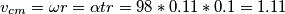 v_{cm}=\omega r=\alpha tr=98*0.11*0.1=1.11