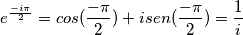 e^{\frac{-i\pi}{2}} = cos (\frac {-\pi }{2})  + i sen (\frac{-\pi}{2}) = \frac{1}{i}