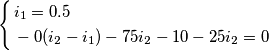 \left\{ \begin{align}
  & i_{1}=0.5 \\ 
 & -0(i_{2}-i_{1})-75i_{2}-10-25i_{2}=0 \\ 
\end{align} \right.