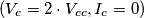 (V_{c} = 2\cdot V_{cc}, I_{c}=0)
