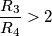 \frac{R_3}{R_4}>2 \frac{R_3}{R_4}>2