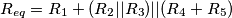 R_{eq}=R_1+(R_2||R_3)||(R_4+R_5)