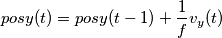 posy(t) = posy(t-1) + \frac{1}{f} v_y(t) posy(t) = posy(t-1) + \frac{1}{f} v_y(t)
