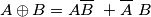 A \oplus B = A\overline{B} \ + \overline{A} \ B