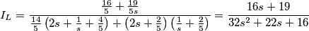 I_{L}=\frac{\frac{16}{5}+\frac{19}{5s}}{\frac{14}{5}\left( 2s+\frac{1}{s}+\frac{4}{5} \right)+\left( 2s+\frac{2}{5} \right)\left( \frac{1}{s}+\frac{2}{5} \right)}=\frac{16s+19}{32s^{2}+22s+16}