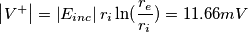\left | V^{+} \right |=\left | E_{inc} \right |r_i \ln(\frac{r_e}{r_i})=11.66mV