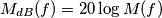 M_{dB}(f)=20\log{M(f)}
