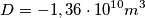 D=-1,36\cdot10^{10} m^3