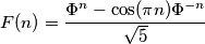 F(n)=\frac{\Phi^n-\cos(\pi n)\Phi^{-n}}{\sqrt{5}}