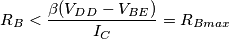 R_B < \frac{\beta (V_{DD} - V_{BE})}{I_C} = R_{Bmax}