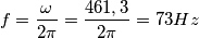 f = \frac{\omega}{2\pi} = \frac{461,3}{2\pi} = 73Hz