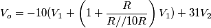 V_o = -10(V_1+\left(1+\frac{R}{R//10R}\right)V_1) + 31V_2 V_o = -10(V_1+\left(1+\frac{R}{R//10R}\right)V_1) + 31V_2