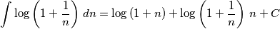 \int {\log \left(1 + {{1}\over{n}}\right)}{\;dn} = \log \left(1+n\right)+\log \left(1 + {{1}\over{n}}\right)\,n + C \int {\log \left(1 + {{1}\over{n}}\right)}{\;dn} = \log \left(1+n\right)+\log \left(1 + {{1}\over{n}}\right)\,n + C
