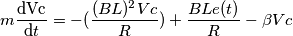 m\frac{\mathrm{dVc} }{\mathrm{d} t}=-(\frac{(BL)^2Vc}{R})+\frac{BLe(t)}{R}-\beta Vc
