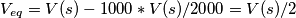 V_{eq} = V(s) - 1000 * V(s)/2000 = V(s)/2