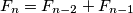 F_{n}=F_{n-2}+F_{n-1} F_{n}=F_{n-2}+F_{n-1}