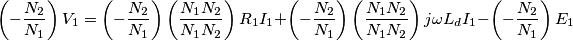 \left ( -\frac {N_2}{N_1} \right )V_1=\left (-\frac {N_2}{N_1} \right )\left (\frac {N_1N_2}{N_1N_2} \right )R_1I_1+\left (-\frac {N_2}{N_1} \right )\left (\frac {N_1N_2}{N_1N_2} \right )j\omega L_dI_1-\left (-\frac {N_2}{N_1} \right )E_1