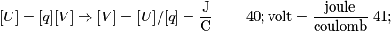 [U]=[q][V] \Rightarrow [V]=[U]/[q]=\frac{\text{J}}{\text{C}} \qquad \left(\text{volt}=\frac{\text{joule}}{\text{coulomb}}\right)