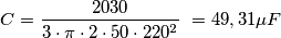 {\displaystyle C={2030 \over 3\cdot \pi \cdot 2\cdot 50\cdot 220^{2}}}\ = 49,31\mu F