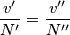 \frac{v'}{N'} = \frac{v''}{N''} \frac{v'}{N'} = \frac{v''}{N''}