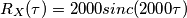 R_X(\tau) = 2000sinc(2000\tau) R_X(\tau) = 2000sinc(2000\tau)