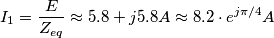 I_{1} = \frac{E}{Z_{eq}} \approx 5.8+j5.8 A \approx 8.2 \cdot e^{j \pi / 4} A I_{1} = \frac{E}{Z_{eq}} \approx 5.8+j5.8 A \approx 8.2 \cdot e^{j \pi / 4} A