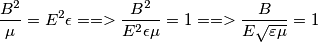\frac{B^{2}}{\mu }=E^{2}\epsilon ==> \frac{B^{2}}{E^{2}\epsilon \mu }=1==>\frac{B}{E\sqrt{\varepsilon \mu }}=1 \frac{B^{2}}{\mu }=E^{2}\epsilon ==> \frac{B^{2}}{E^{2}\epsilon \mu }=1==>\frac{B}{E\sqrt{\varepsilon \mu }}=1