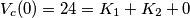 \[V_{c}(0)=24=K_{1}+K_{2}+0\]