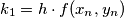 k_{1} = h \cdot f(x_{n},y_{n})