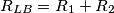 {R_{LB}} = {R_1} + {R_2}