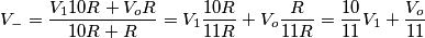 V_- = \frac{V_1 10R + V_o R}{10R + R} = V_1 \frac{10R}{11R} + V_o \frac{R}{11R} = \frac{10}{11}V_1 + \frac{V_o}{11}