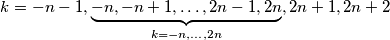 k = -n-1,\underbrace{-n,-n+1,\ldots,2n-1,2n}_{k=-n,\ldots,2n},2n+1,2n+2 k = -n-1,\underbrace{-n,-n+1,\ldots,2n-1,2n}_{k=-n,\ldots,2n},2n+1,2n+2