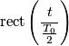 \text{rect}\left(\frac{t}{\frac{T_0}{2}}\right)
